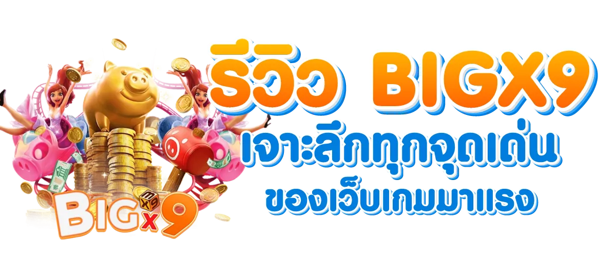 รีวิว BIGX9 เจาะลึกทุกจุดเด่นของเว็บเกมมาแรง