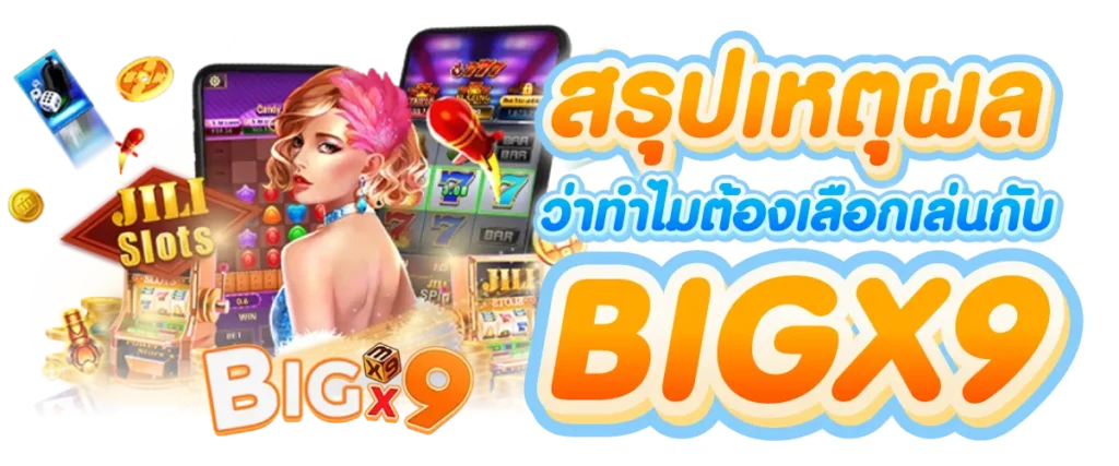 สรุปเหตุผลว่าทำไมต้องเลือกเล่นกับ bigx9